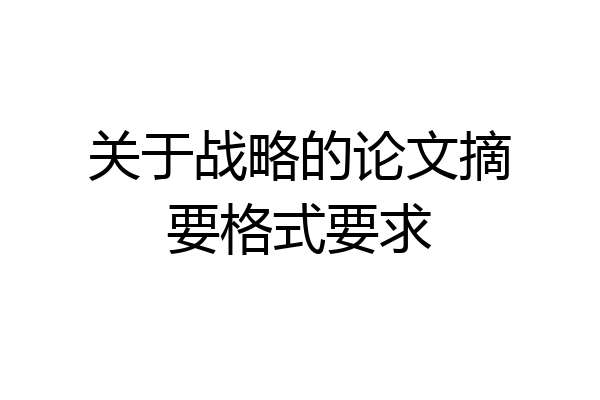 关于战略的论文摘要格式要求