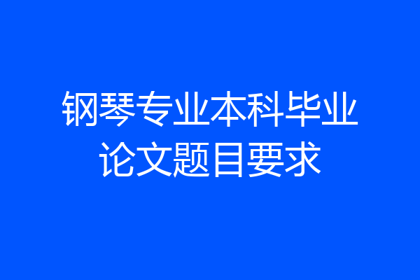 钢琴专业本科毕业论文题目要求