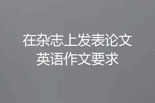 在杂志上发表论文英语作文要求