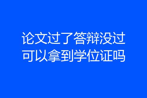 论文过了答辩没过可以拿到学位证吗