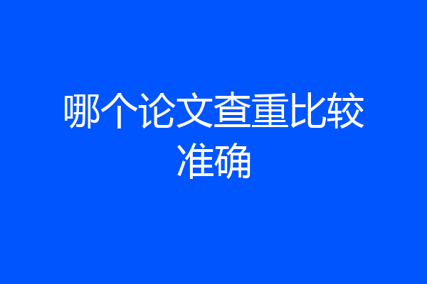 哪个论文查重比较准确