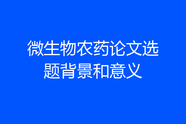 微生物农药论文选题背景和意义