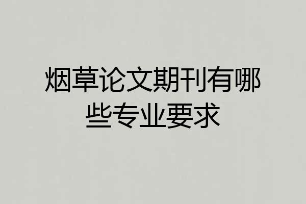 烟草论文期刊有哪些专业要求