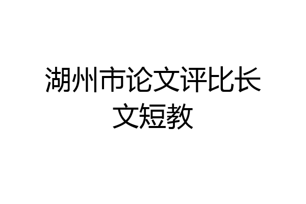湖州市论文评比长文短教