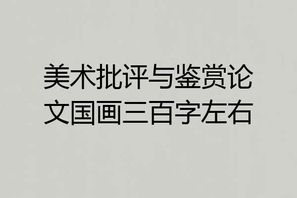 美术批评与鉴赏论文国画三百字左右
