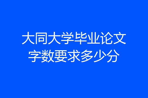 大同大学毕业论文字数要求多少分