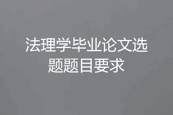 法理学毕业论文选题题目要求