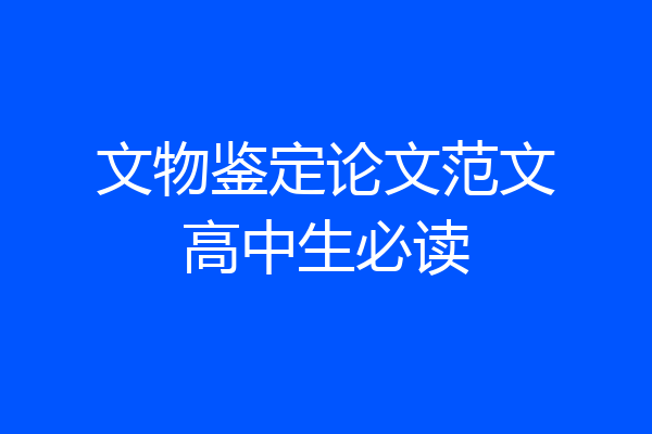 文物鉴定论文范文高中生必读