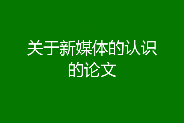 关于新媒体的认识的论文