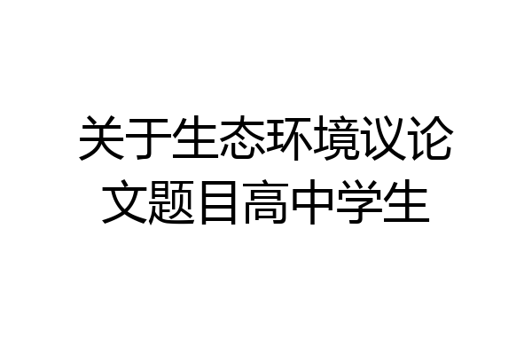 关于生态环境议论文题目高中学生