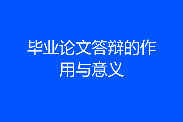 毕业论文答辩的作用与意义