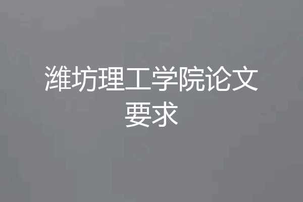 潍坊理工学院论文要求
