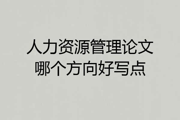 人力资源管理论文哪个方向好写点
