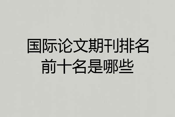 国际论文期刊排名前十名是哪些