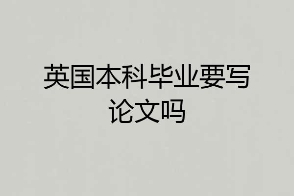 英国本科毕业要写论文吗