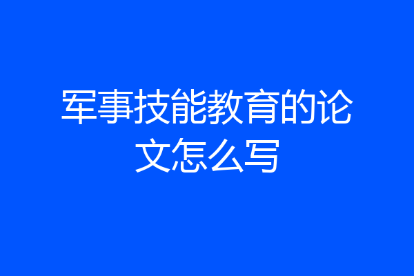 军事技能教育的论文怎么写