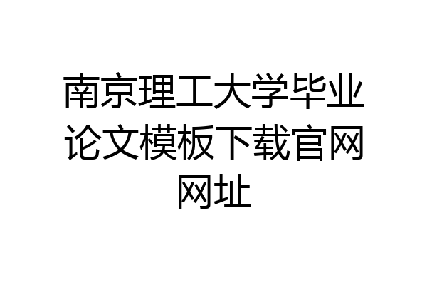 南京理工大学毕业论文模板下载官网网址