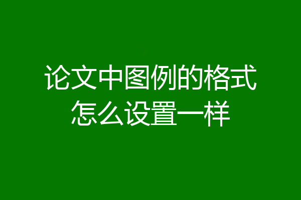 论文中图例的格式怎么设置一样