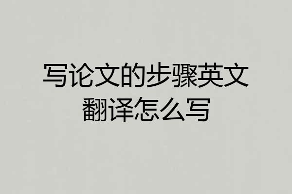 写论文的步骤英文翻译怎么写