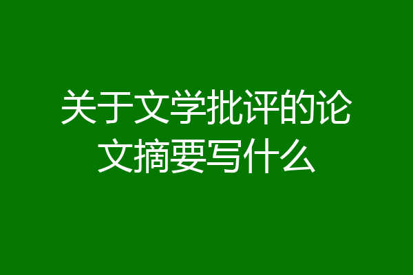 关于文学批评的论文摘要写什么