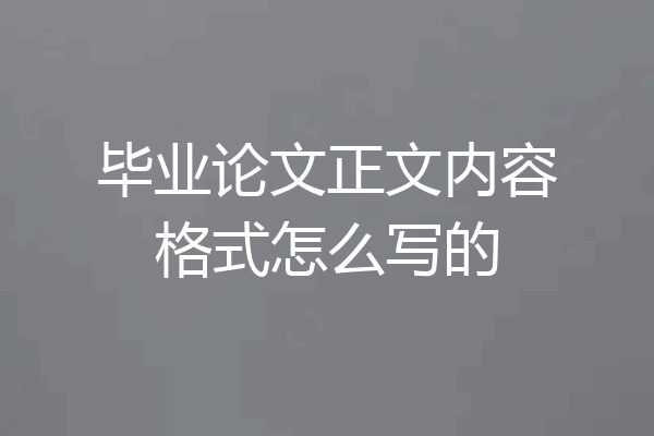 毕业论文正文内容格式怎么写的