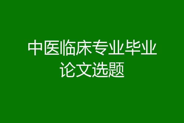 中医临床专业毕业论文选题