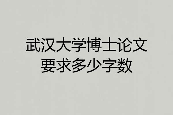 武汉大学博士论文要求多少字数