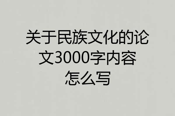 关于民族文化的论文3000字内容怎么写