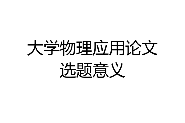 大学物理应用论文选题意义