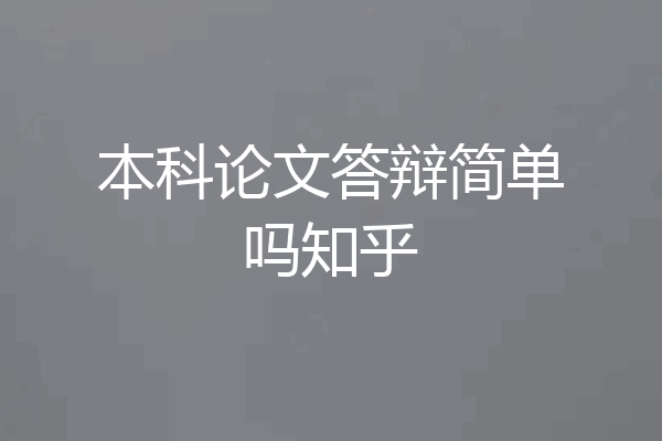 本科论文答辩简单吗知乎