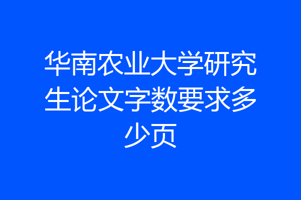 华南农业大学研究生论文字数要求多少页
