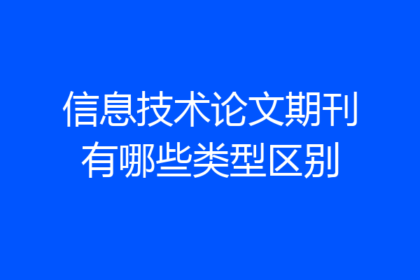 信息技术论文期刊有哪些类型区别