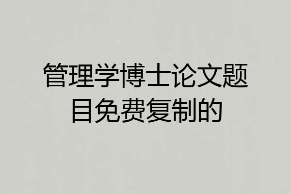 管理学博士论文题目免费复制的