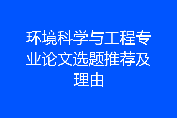 环境科学与工程专业论文选题推荐及理由