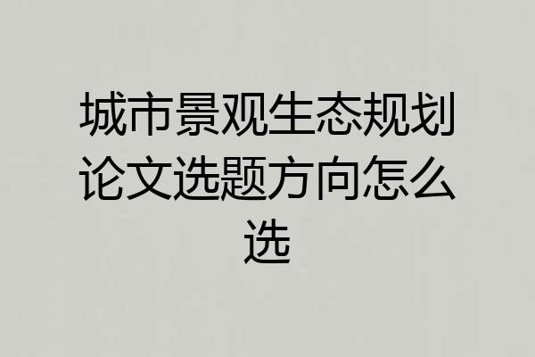 城市景观生态规划论文选题方向怎么选