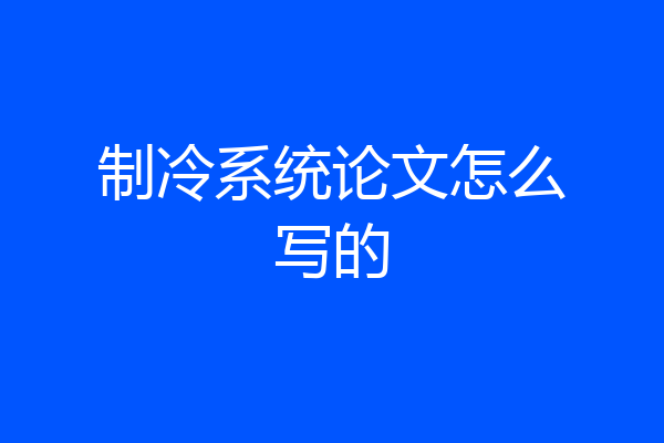 制冷系统论文怎么写的