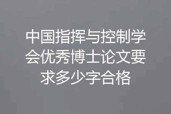 中国指挥与控制学会优秀博士论文要求多少字合格
