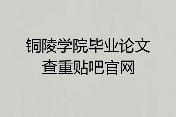 铜陵学院毕业论文查重贴吧官网