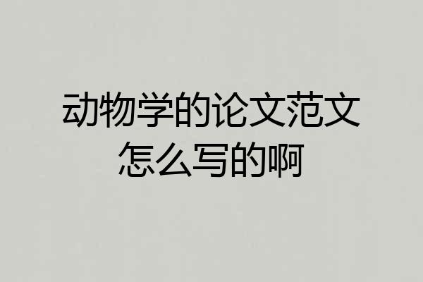 动物学的论文范文怎么写的啊