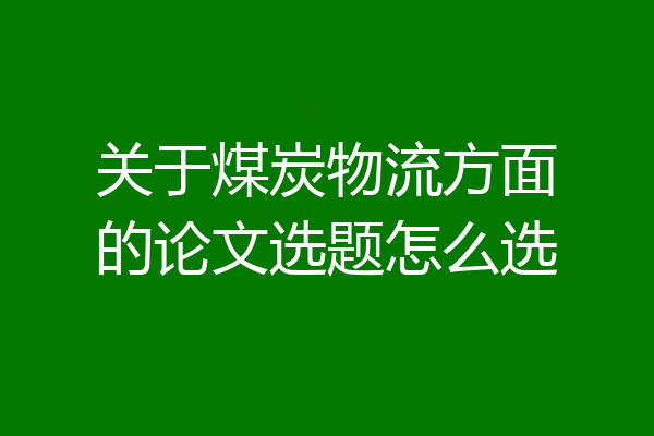 关于煤炭物流方面的论文选题怎么选