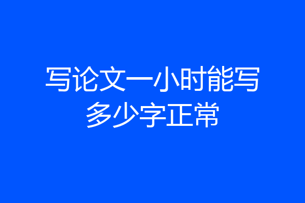 写论文一小时能写多少字正常