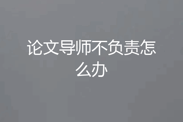 论文导师不负责怎么办