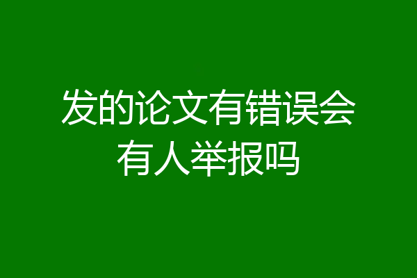 发的论文有错误会有人举报吗