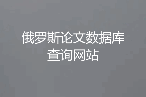 俄罗斯论文数据库查询网站