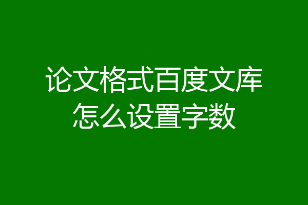论文格式百度文库怎么设置字数