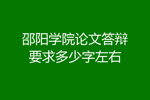 邵阳学院论文答辩要求多少字左右
