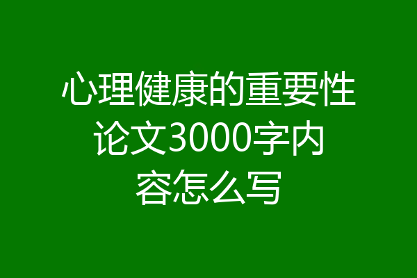 心理健康的重要性论文3000字内容怎么写