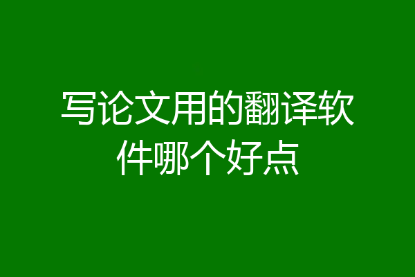 写论文用的翻译软件哪个好点