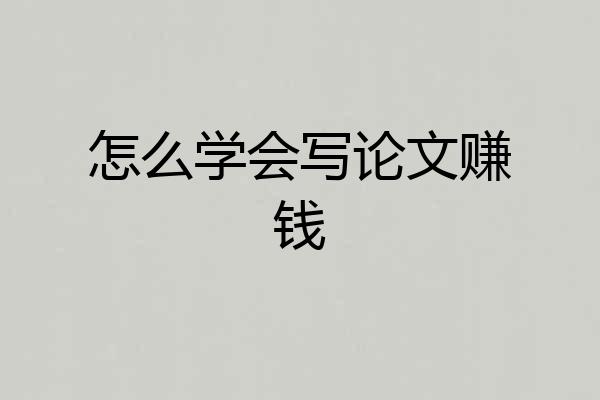 怎么学会写论文赚钱
