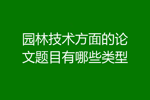园林技术方面的论文题目有哪些类型
